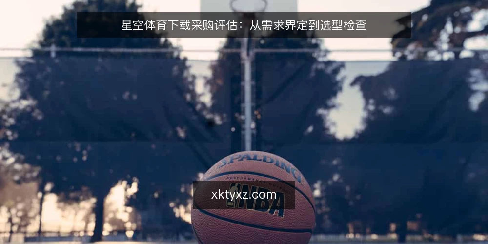 星空体育下载采购评估:从需求界定到选型检查 — 明确下载需求与使用场景 配图