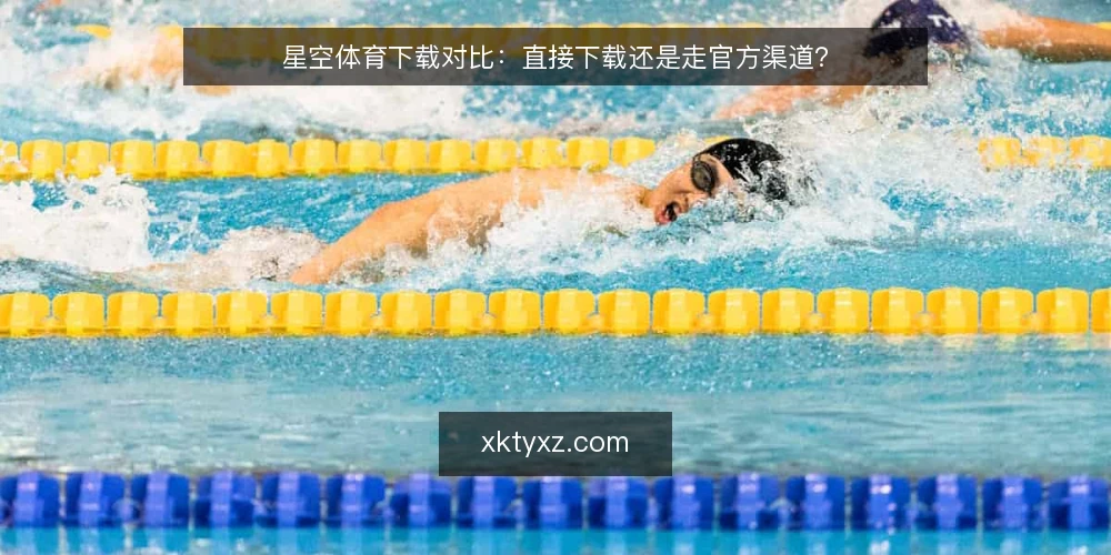 星空体育下载对比:直接下载还是走官方渠道? — 为何现在要审计下载路径 配图
