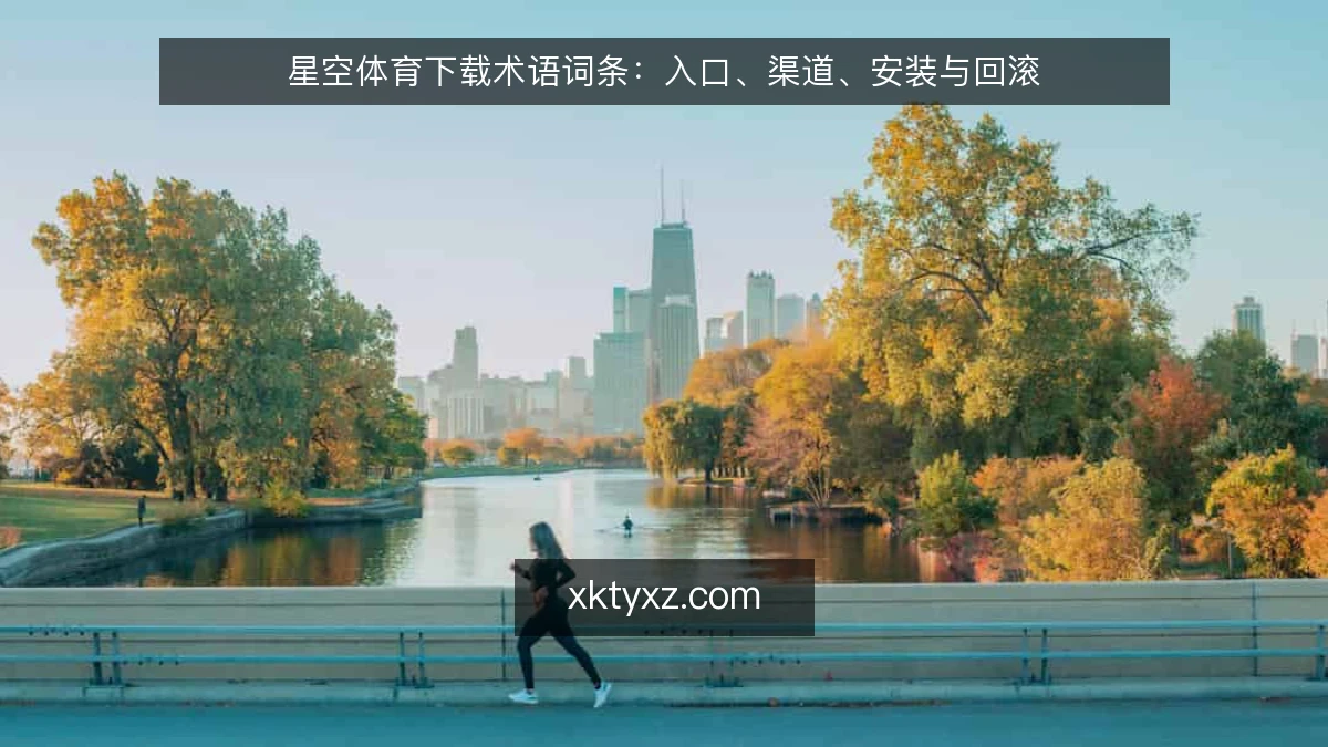 星空体育下载术语词条：入口、渠道、安装与回滚